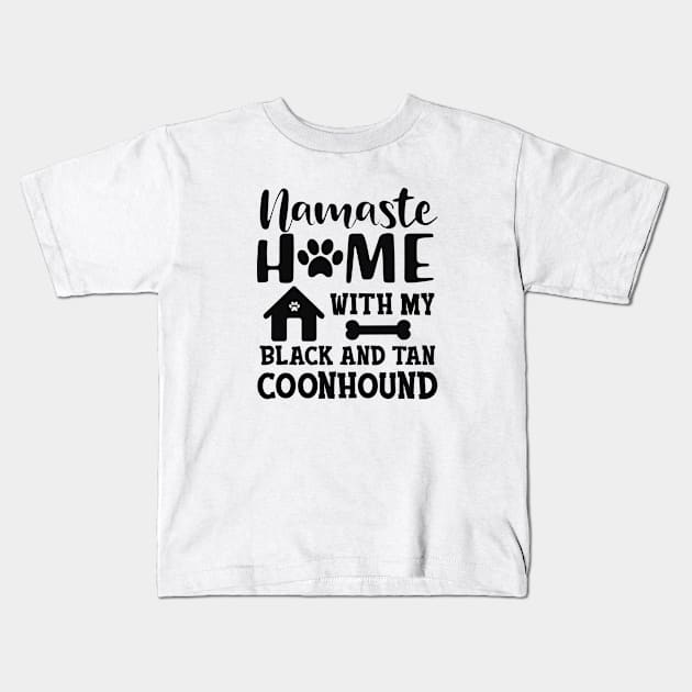 black and tan coonhound dog - Namaste home with my Black and tan coonhound Kids T-Shirt by KC Happy Shop